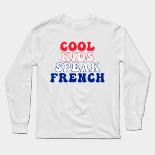 Cool Kids Speak French - for kids and adult Long Sleeve T-Shirt